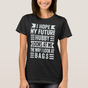 Camiseta Espero Que Mi Hubby Futuro Me Vea Como Miro