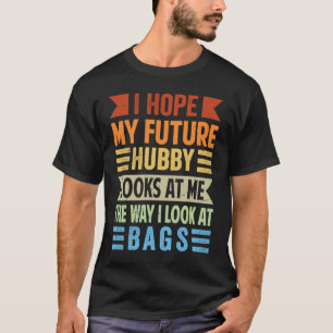 Camiseta Espero Que Mi Hubby Futuro Me Vea Como Miro