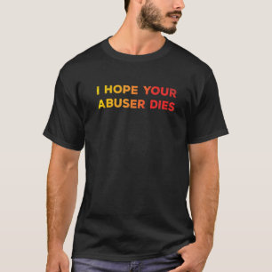 Camiseta Espero que tu abusador muera gracioso para hombres
