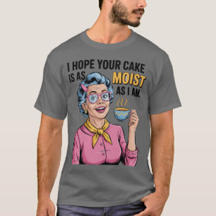 Camiseta Espero que tu pastel sea tan húmedo como yo