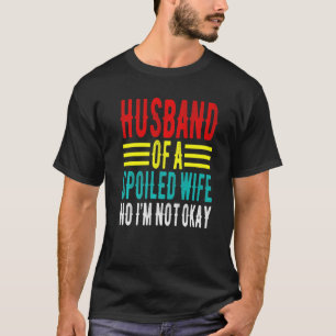 Camiseta Esposo de una esposa malcriada No, no estoy bien.