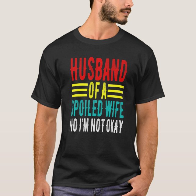 Camiseta Esposo de una esposa malcriada No, no estoy bien. (Anverso)
