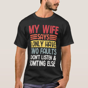 Camiseta Esposo Mi esposa dice que solo tengo dos defectos