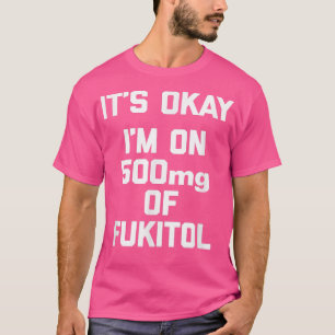 Camiseta Está Bien, Estoy Con 500 mg De Fukitolchis diciend