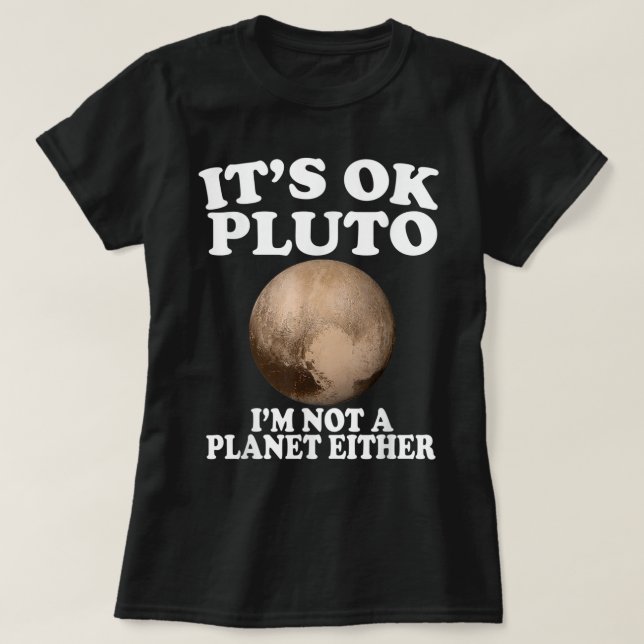 Camiseta Está bien Pluto, yo tampoco soy un planeta gracios (Diseño del anverso)