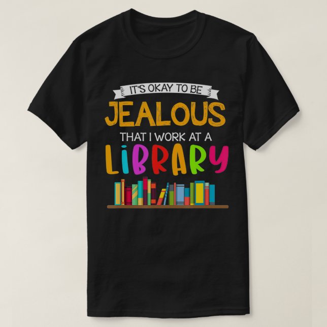Camiseta Está bien ser celoso que trabaje en una biblioteca (Diseño del anverso)