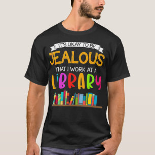 Camiseta Está bien ser celoso que trabaje en una biblioteca