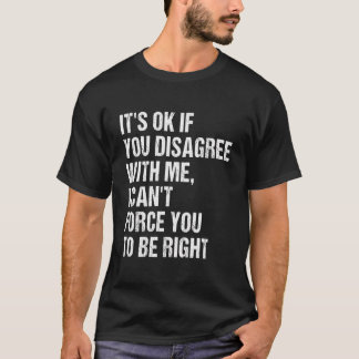 Camiseta Está Bien Si No Estás De Acuerdo Conmigo No Puedes