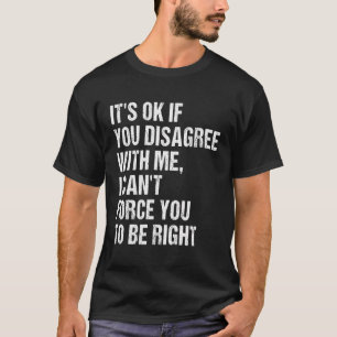 Camiseta Está Bien Si No Estás De Acuerdo Conmigo No Puedes