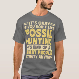 Camiseta Está Bien Si No Te Gusta La Caza De Fósiles