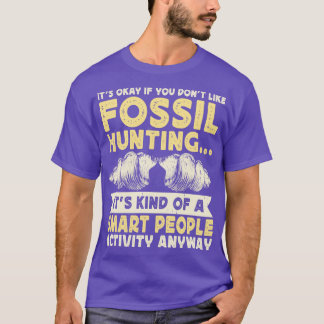 Camiseta Está Bien Si No Te Gusta La Caza De Fósiles.