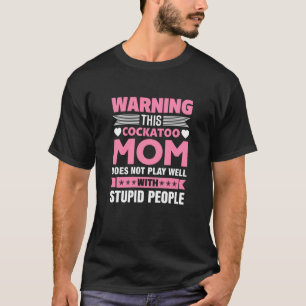 Camiseta Esta Madre Cockatoo No Juega Bien Con La Estúpida