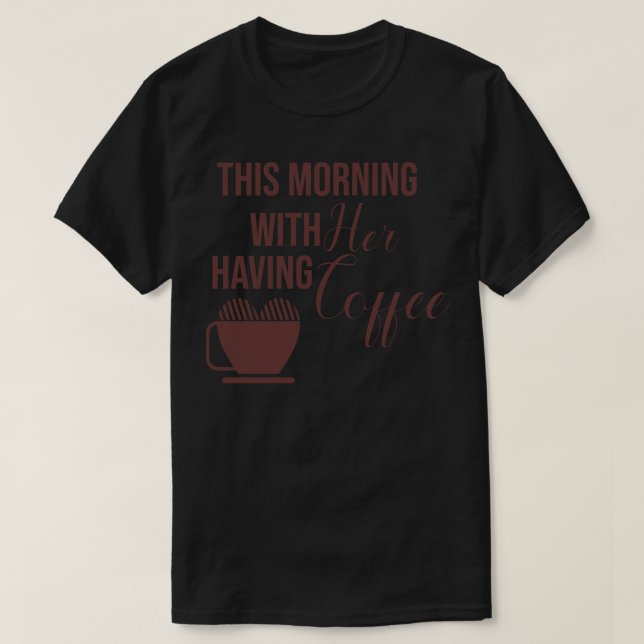 Camiseta Esta mañana con ella tomando café (Diseño del anverso)