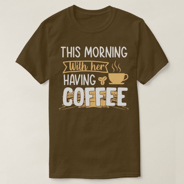Camiseta Esta mañana tomando café con su café (Diseño del anverso)