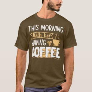 Camiseta Esta mañana tomando café con su café