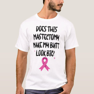 Camiseta ¿Esta mastectomía hace que mi trasero parezca una