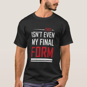 Camiseta Esta ni siquiera es mi forma final de T-