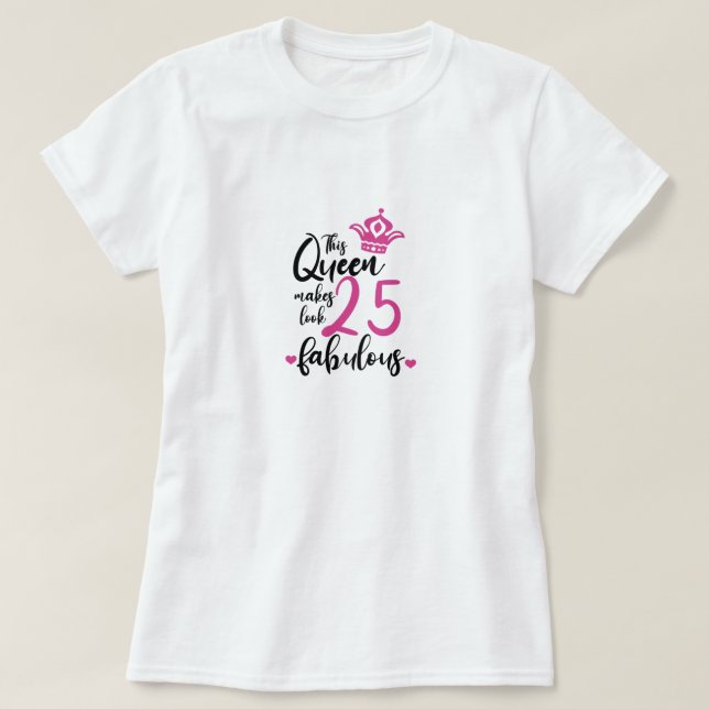 Camiseta Esta Reina hace que 25 se vean fabulosas, 25 años (Diseño del anverso)