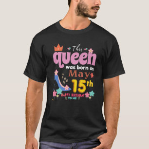 Camiseta Esta Reina Nació El 15 De Mayo, Feliz Cumpleaños A