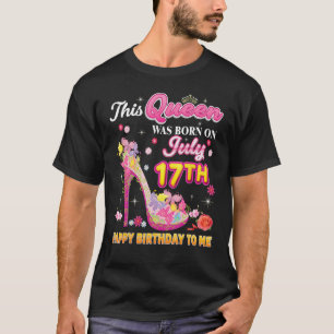 Camiseta Esta Reina Nació El 17 De Julio. 17. Feliz Cumplea