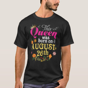 Camiseta Esta Reina Nació El 26 De Agosto Feliz Cumpleaños