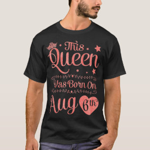 Camiseta Esta Reina Nació El 6 De Agosto.