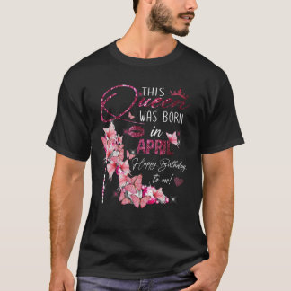 Camiseta Esta Reina Nació En Abril Feliz Cumpleaños Para Mí