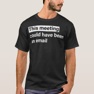 Camiseta Esta reunión podría haber sido un correo electróni