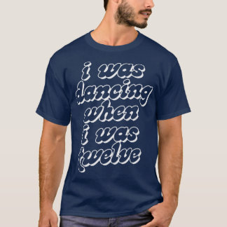 Camiseta Estaba Bailando Cuando Tenía Doce Años
