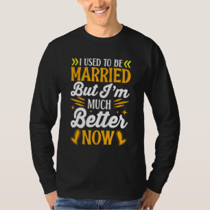 Camiseta Estaba casado pero ahora estoy mucho mejor Divorci