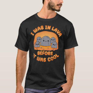 Camiseta Estaba en Lava Antes de que Fuera Genial Rocas Kaw