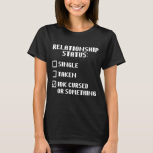 Camiseta Estado de relación IDK maldecido o algo