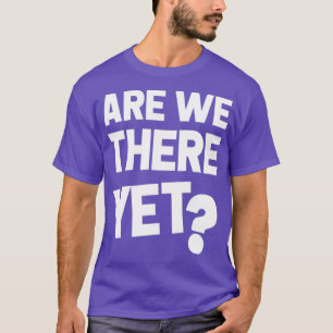 Camiseta ¿Estamos allí todavía esenciales?