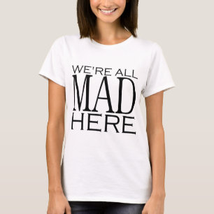 Camiseta Estamos todos locos aquí