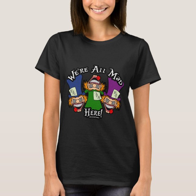Camiseta ¡Estamos todos locos aquí! Camisas (Anverso)