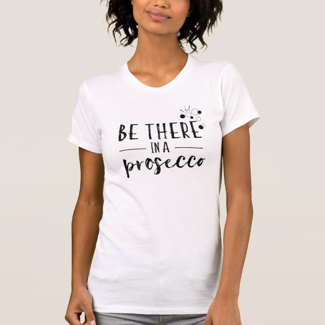 Camiseta Estar ahí en un Prosecco (Anverso)