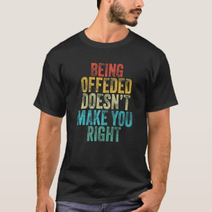 Camiseta Estar Ofendido No Te Hace Tener La Razón Divertido