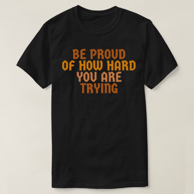 Camiseta Estar orgulloso de lo duro que estás intentando 1 (Diseño del anverso)