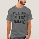 Camiseta Estaré en el Garage Car Mechanic Funny Padres D<br><div class="desc">Estaré en el Garage Car Mechanic Dad Funny Fathers Day Vintage diseño presenta texto negro angustiado. El Gran Día del Padre presente idea para tu padre, esposo, novio, abuelo, hombres y mujeres que aman pasar tiempo en el garaje, taller y cueva del hombre. Chiste y humor de papá divertidos para...</div>