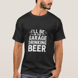 Camiseta Estaré En El Garaje Bebiendo Cerveza Descanso De M