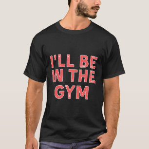 Camiseta Estaré En El Gimnasio Molesto