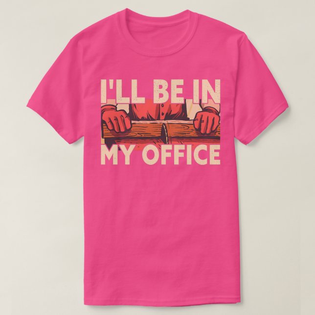 Camiseta Estaré En Mi Oficina Carpintero De Trabajadores De (Diseño del anverso)