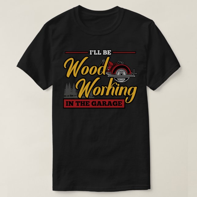 Camiseta Estaré Trabajando En La Madera De Garaje (Diseño del anverso)