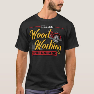 Camiseta Estaré Trabajando En La Madera De Garaje