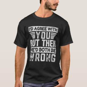 Camiseta Estaría de acuerdo contigo pero entonces ambos est