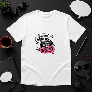 Camiseta Estaría de acuerdo, pero entonces ambos estaríamos