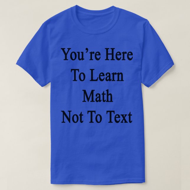 Camiseta Estás Aquí Para Aprender Matemáticas No A Texto (Diseño del anverso)