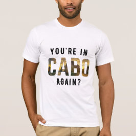 Camiseta ¿Estás de nuevo en Cabo?