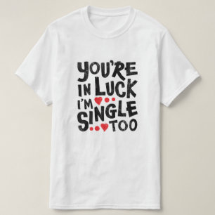 Camiseta Estás de suerte, yo también soy soltera   Graciosa