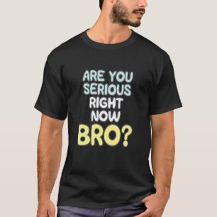 Camiseta ¿Estás En Serio Ahora Bro_2?